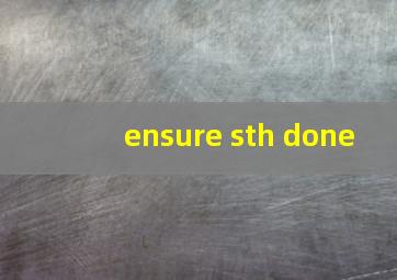 ensure sth done